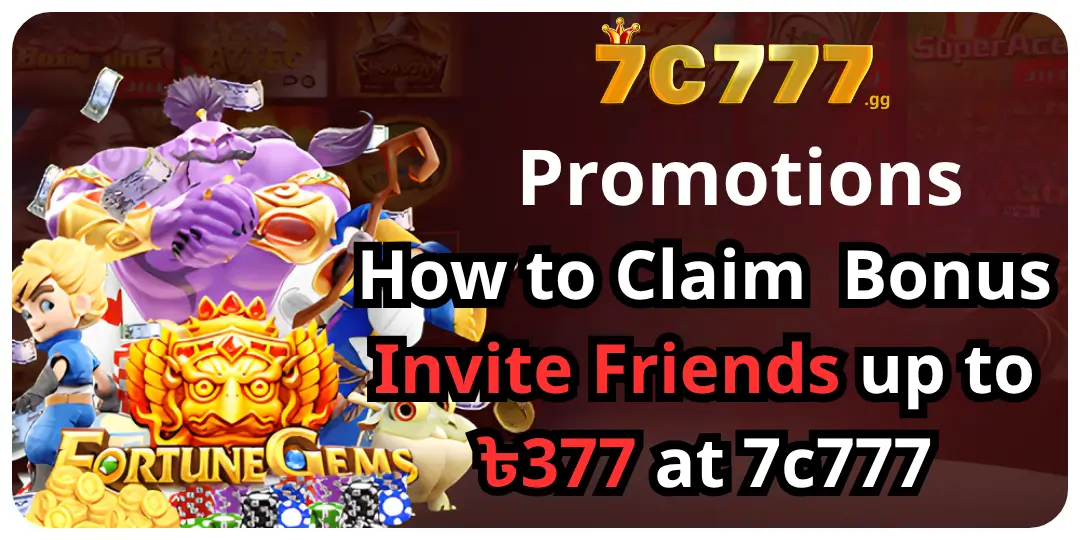 Promotions - How to Claim Bonus Invite Friends up to ৳377 at 7c777 1 Invite Friends 7c777